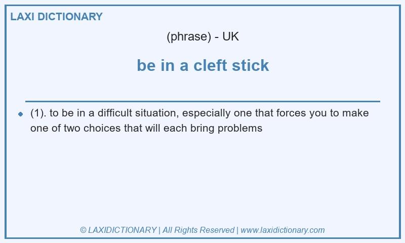 Definition be in a cleft stick in British English