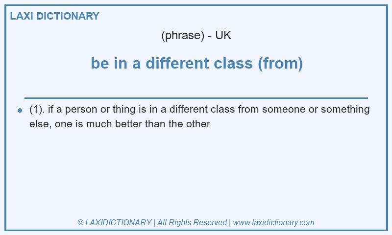 Definition be in a different class (from) in British English