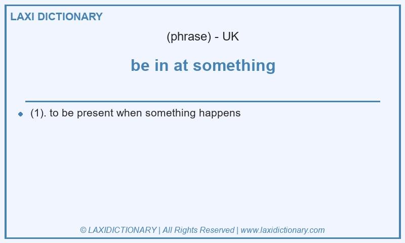 Definition be in at something in British English