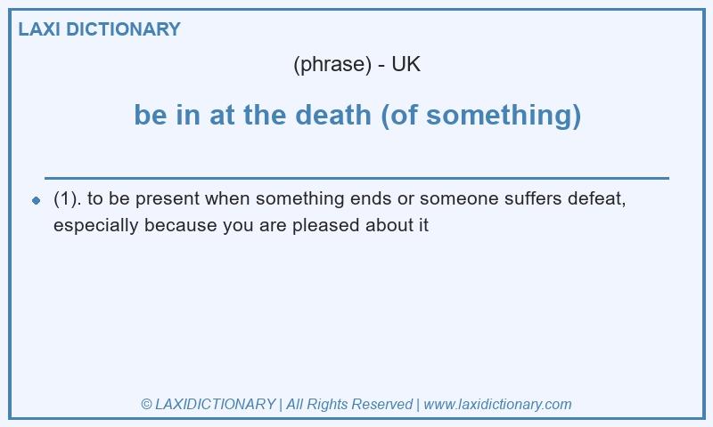 Definition be in at the death (of something) in British English