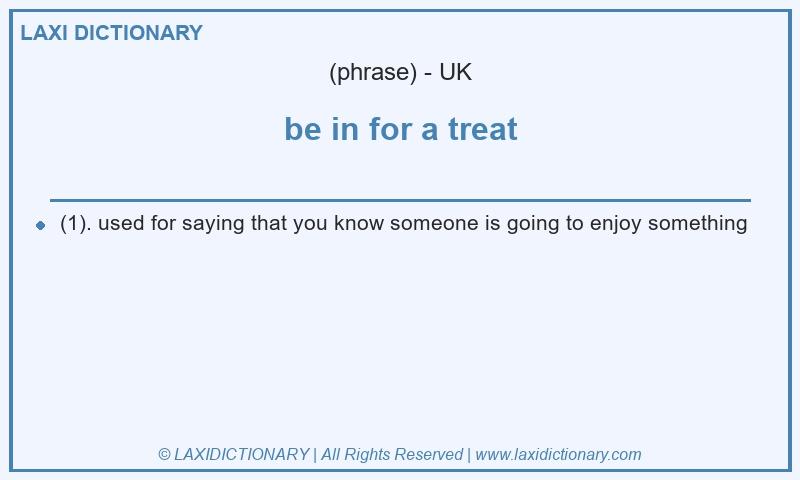 Definition be in for a treat in British English