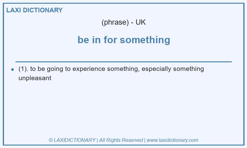 Definition be in for something in British English