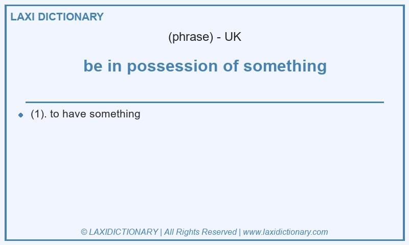Definition be in possession of something in British English