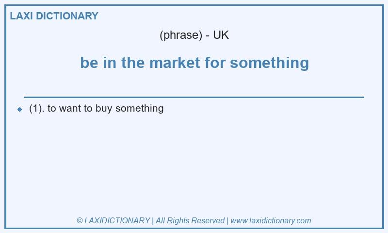 Definition be in the market for something in British English