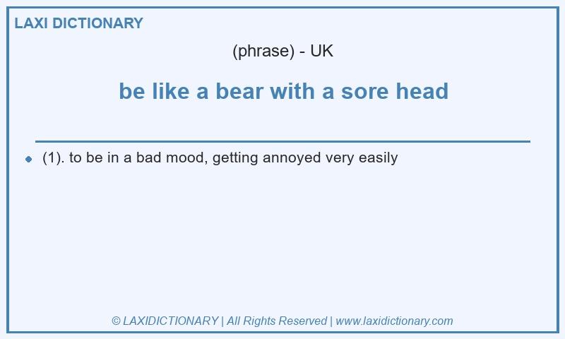 Definition be like a bear with a sore head in British English
