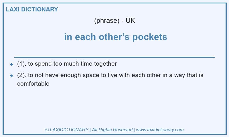 Definition in each other’s pockets in British English