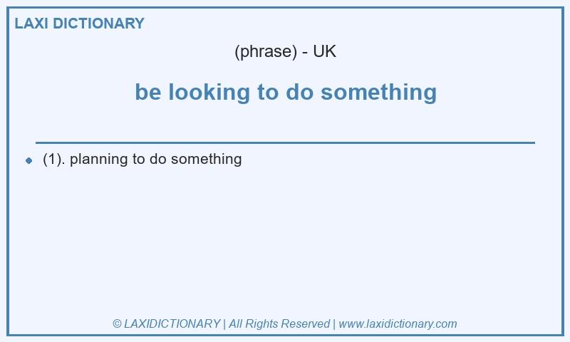 Definition be looking to do something in British English