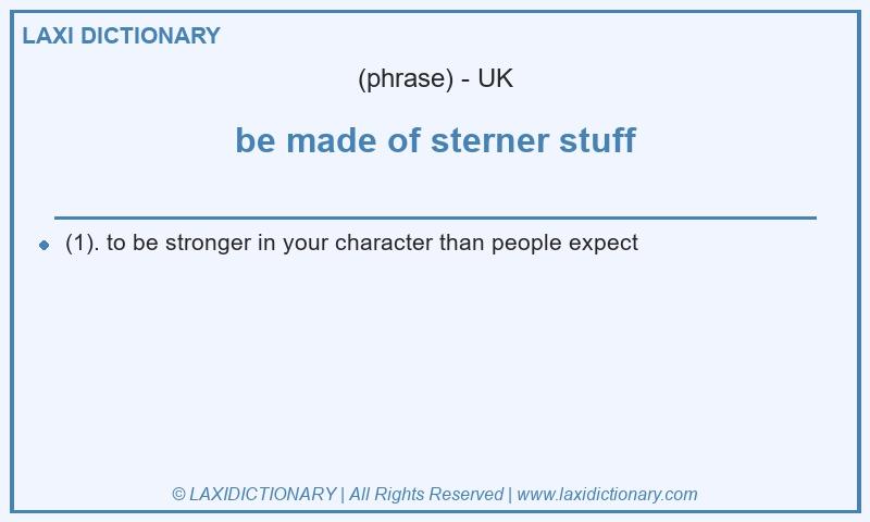 Definition be made of sterner stuff in British English