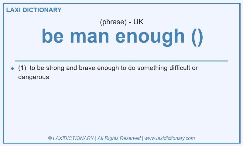 Definition be man enough () in British English