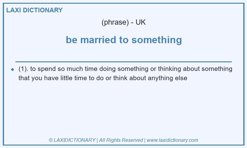 Definition be married to something in British English