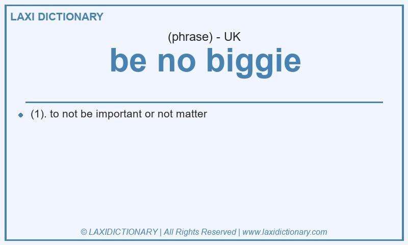 Definition be no biggie in British English