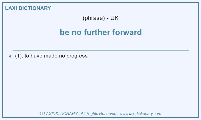 Definition be no further forward in British English