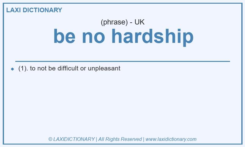 Definition be no hardship in British English