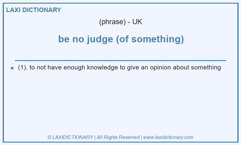 Definition be no judge (of something) in British English
