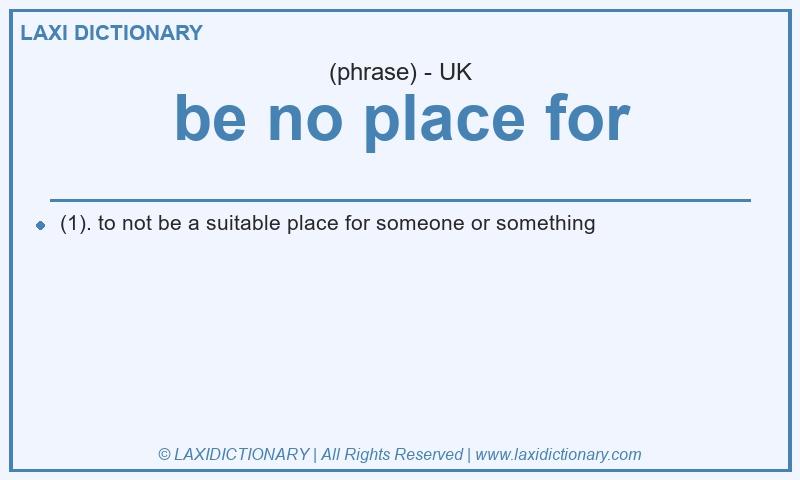 Definition be no place for in British English