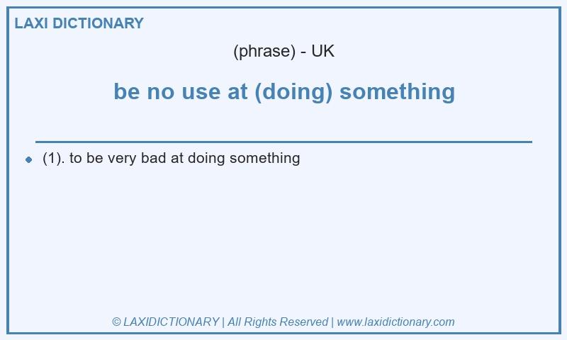 Definition be no use at (doing) something in British English