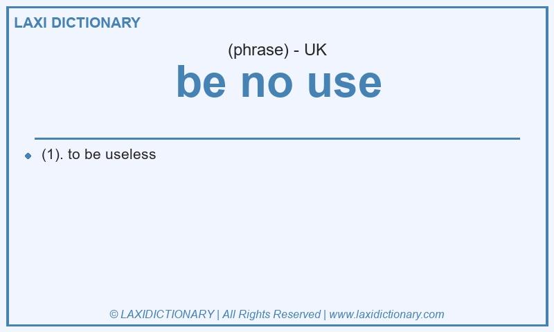 Definition be no use in British English