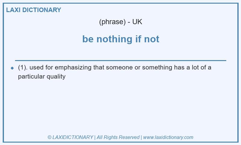 Definition be nothing if not in British English