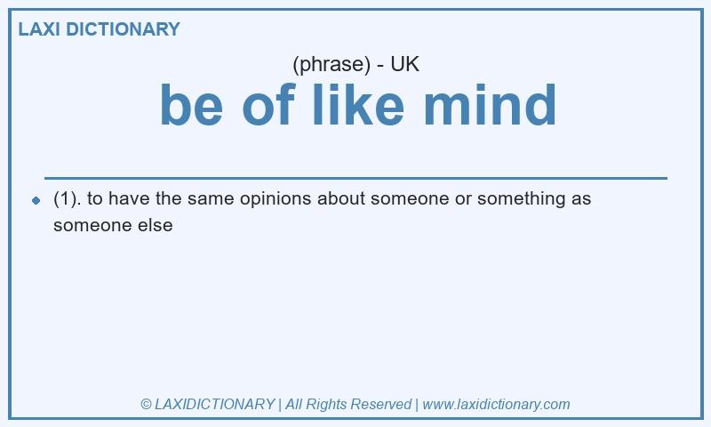 Definition be of like mind in British English