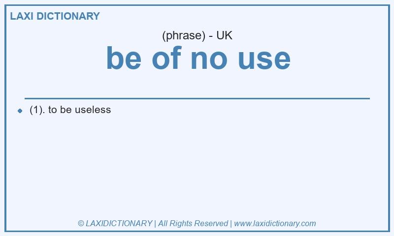 Definition be of no use in British English