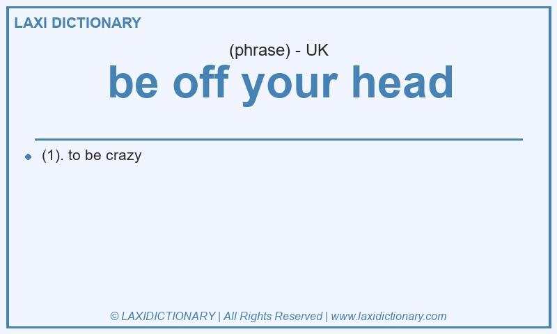 Definition be off your head in British English