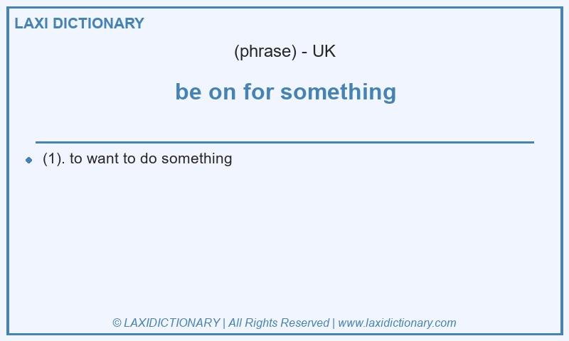 Definition be on for something in British English