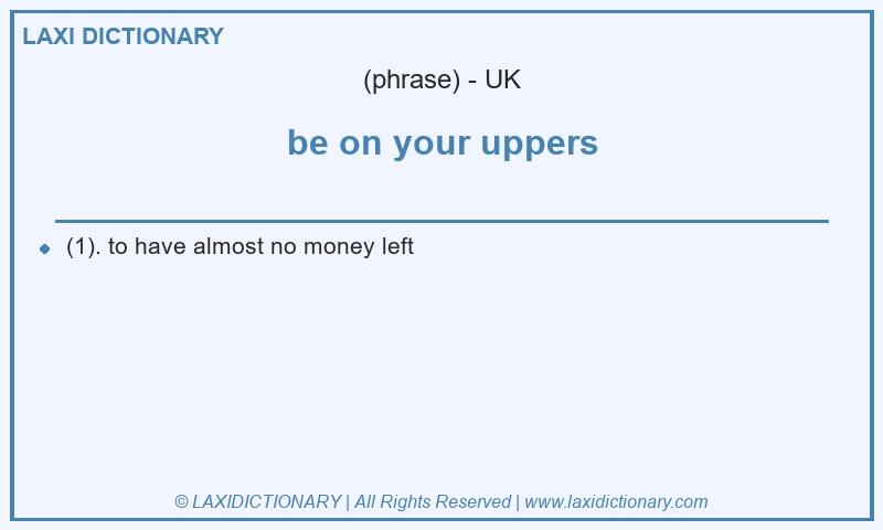 Definition be on your uppers in British English