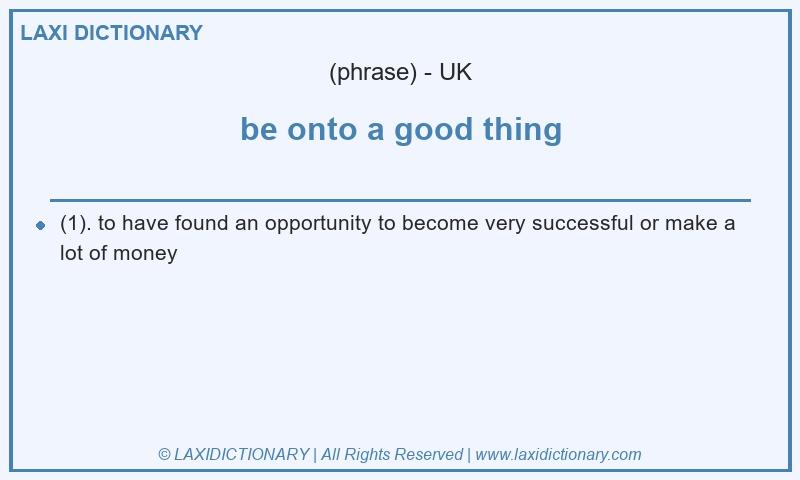 Definition be onto a good thing in British English