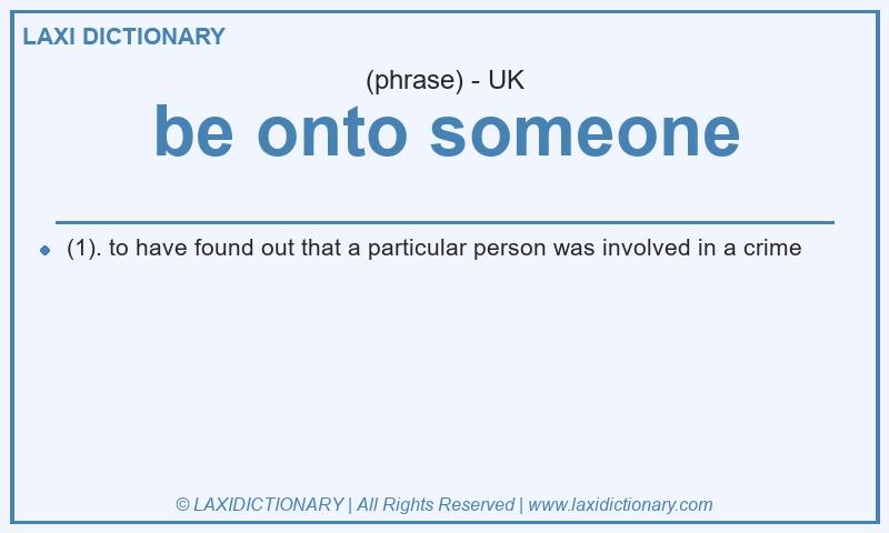 Definition be onto someone in British English