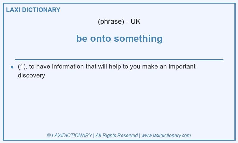 Definition be onto something in British English
