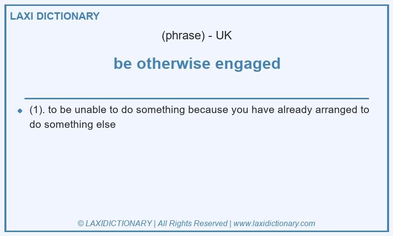 Definition be otherwise engaged in British English
