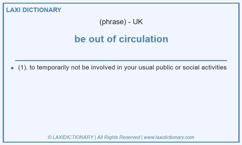 Definition be out of circulation in British English