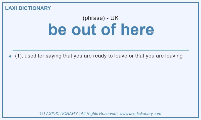 Definition be out of here in British English
