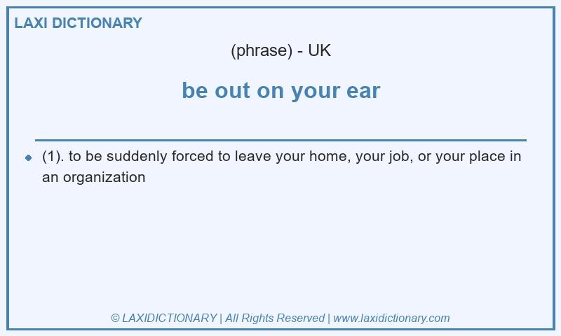 Definition be out on your ear in British English