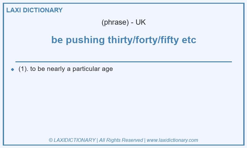 Definition be pushing thirty/forty/fifty etc in British English