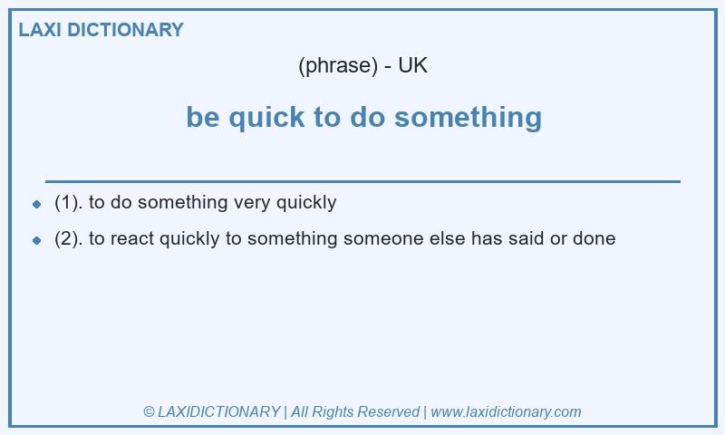 Definition be quick to do something in British English