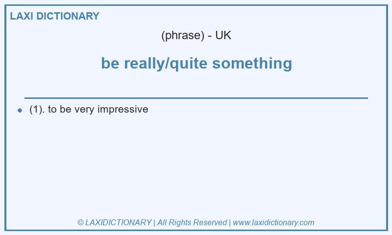Definition be really/quite something in British English