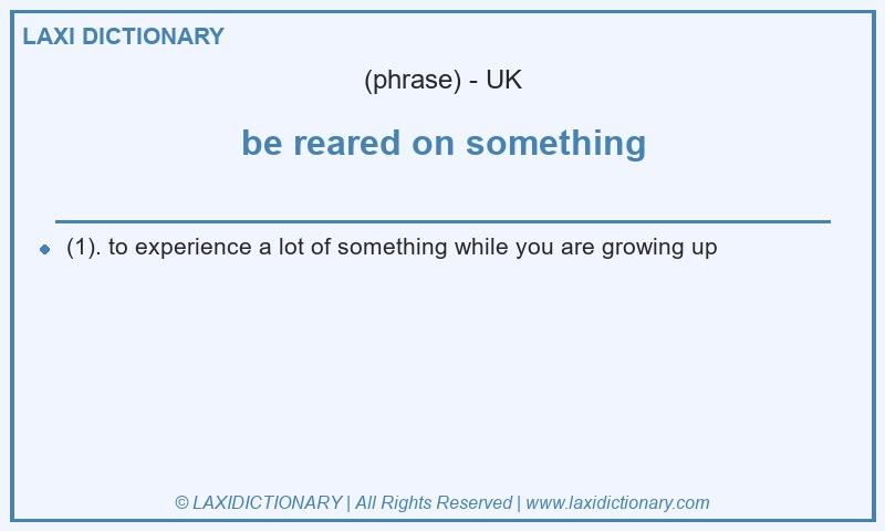 Definition be reared on something in British English