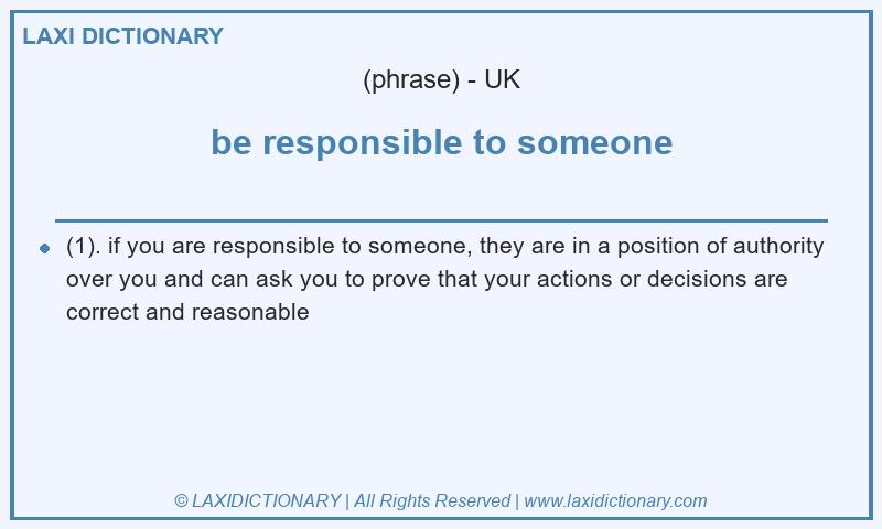Definition be responsible to someone in British English