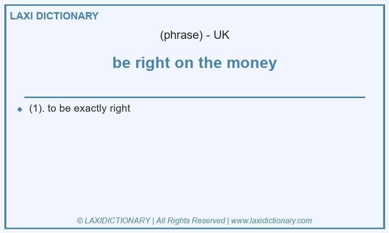 Definition be right on the money in British English