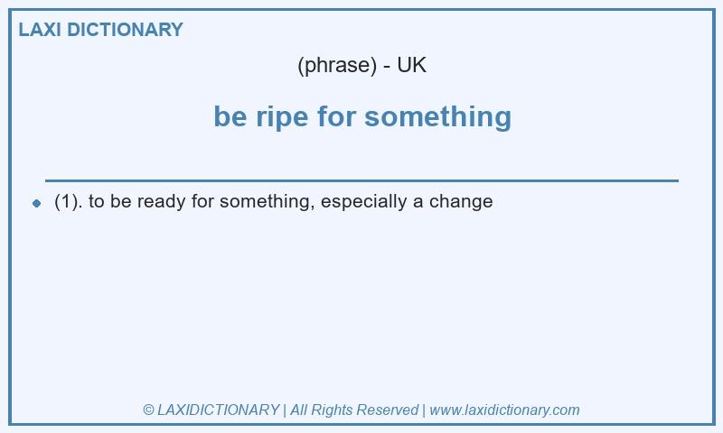 Definition be ripe for something in British English