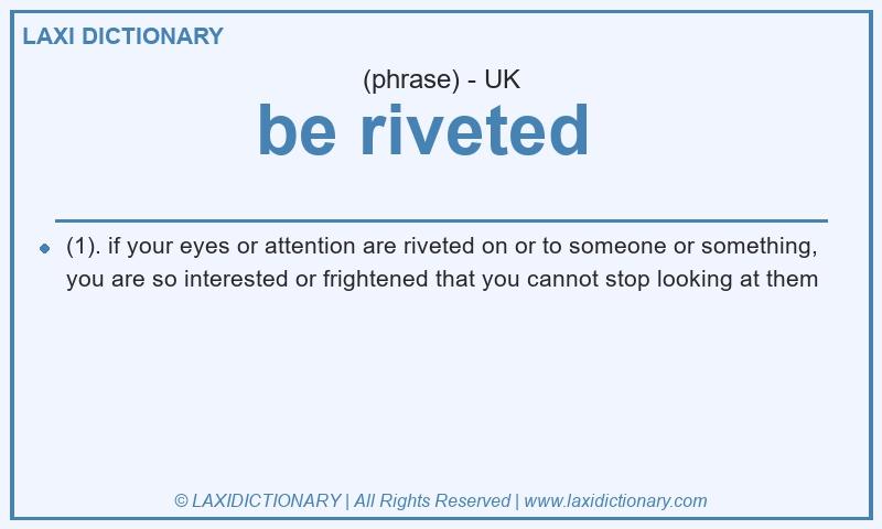 Definition be riveted in British English