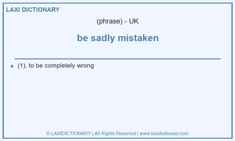 Definition be sadly mistaken in British English