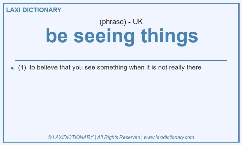 Definition be seeing things in British English