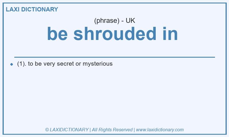Definition be shrouded in in British English