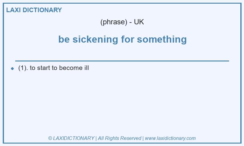 Definition be sickening for something in British English