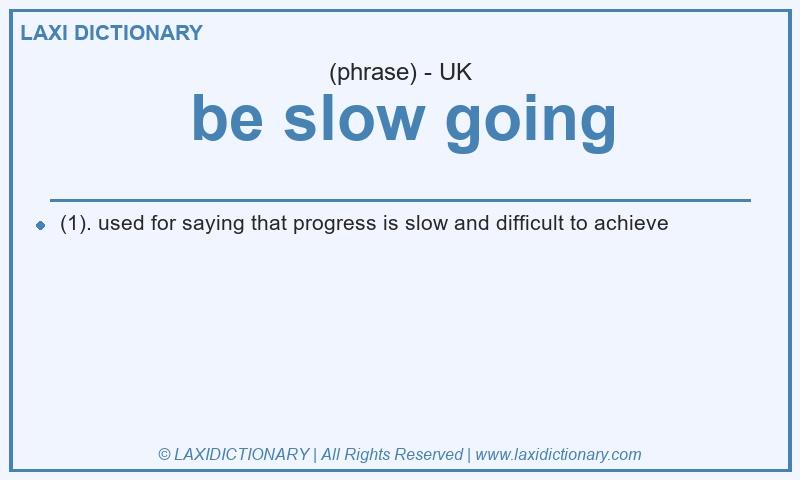 Definition be slow going in British English