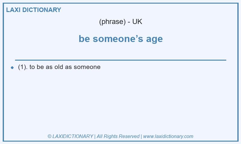 Definition be someone’s age in British English