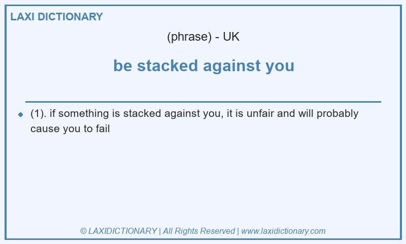 Definition be stacked against you in British English