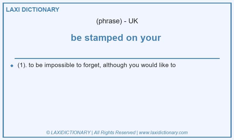 Definition be stamped on your in British English